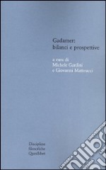 Gadamer: bilanci e prospettive. Atti del Convegno svolto in collaborazione con l'Istituto italiano per gli studi filosofici (Bologna , 13-15 marzo 2003) libro