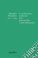 Discipline filosofiche (2004). Vol. 1: La svolta pratica in filosofia. Grammatiche e teorie della pratica