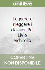 Leggere e rileggere i classici. Per Livio Sichirollo libro