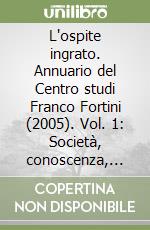 L'ospite ingrato. Annuario del Centro studi Franco Fortini (2005). Vol. 1: Società, conoscenza, educazione libro