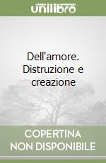 Dell'amore. Distruzione e creazione libro