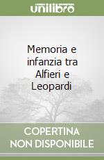 Memoria e infanzia tra Alfieri e Leopardi libro