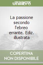 La passione secondo l'ebreo errante. Ediz. illustrata libro