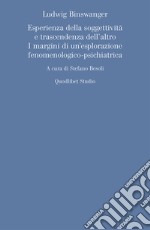 Ludwig Binswanger. Esperienza della soggettività e trascendenza dell'altro. I margini di un'esplorazione fenomenologico-psichiatrica libro