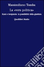 La «vera politica». Kant e Benjamin: la possibilità della giustizia libro