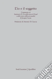 L'Io e il soggetto. Commento al seminario II. L'io nella teoria di Freud e nella tecnica della psicoanalisi di Jacques Lacan libro