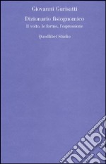 Dizionario fisiognomico. Il volto, le forme, l'espressione libro