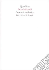 Contro il simbolico. Dieci lezioni di filosofia libro