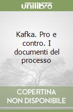 Kafka. Pro e contro. I documenti del processo
