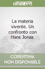 La materia vivente. Un confronto con Hans Jonas libro