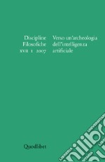 Discipline filosofiche (2007). Vol. 1: Verso un'archeologia dell'intelligenza artificiale libro