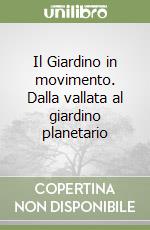 Il Giardino in movimento. Dalla vallata al giardino planetario libro