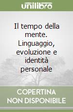 Il tempo della mente. Linguaggio, evoluzione e identità personale libro