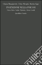 Invenzioni nella psicosi. Unica Zürn, Vaslav Nijinsky, Glenn Gould libro