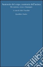 Anatomia del corpo, anatomia dell'anima. Meccanismo, senso, linguaggio libro