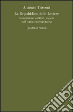 La repubblica delle lettere. Generazioni, scrittori, società nell'Italia contemporanea libro