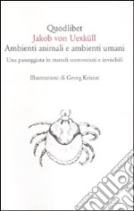 Ambienti animali e ambienti umani. Una passeggiata in mondi sconosciuti e invisibili libro