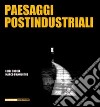 Paesaggi postindustriali libro di Coccia Luigi D'Annuntiis Marco