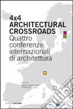 Four x four architectural crossroads. Quattro conferenze internazionali di architettura. Testo inglese a fronte