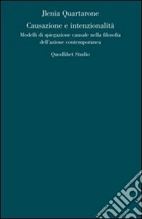 Causazione e intenzionalità. Modelli di spiegazione causale nella filosofia dell'azione contemporanea libro