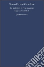 La Politica e l'immagine. Saggio su Ernst Bloch