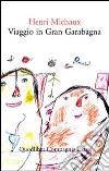 Viaggio in Gran Garabagna libro di Michaux Henri