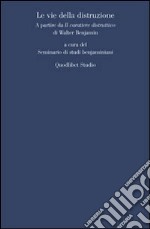 Le vie della distruzione. A partire da «Il carattere distruttivo» di Walter Benjamin