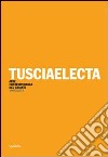 Tusciaelecta. Arte contemporanea nel Chianti (1996-2010). Ediz. multilingue libro di Natalini A. (cur.)