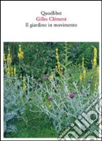 Il giardino in movimento. Da La Vallée al giardino planetario. Ediz. illustrata libro