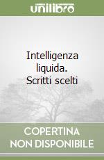 Intelligenza liquida. Scritti scelti libro