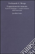 L'appuntamento mancato. Il giovane Heidegger e i sentieri interrotti della democrazia libro