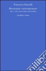 Dissonanze contemporanee. Arte e vita in un tempo inconciliato