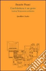 L'architettura è un gesto. Ludwig Wittgenstein architetto. Ediz. illustrata libro