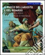 Il parco dell'Ariosto e del Boiardo. Progetti di luoghi come esercizi di fantasia. Ediz. illustrata