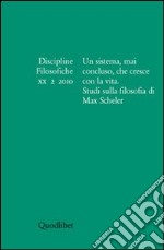 Discipline filosofiche (2010). Vol. 2: Un sistema, mai concluso, che cresce con la vita. Studi sulla filosofia di Max Scheler libro