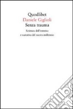 Senza trauma. Scrittura dell'estremo e narrativa del nuovo millennio libro