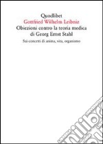 Obiezioni contro la teoria medica di Georg Ernst Stahl. Sui concetti di anima, vita, organismo. Testo latino a fronte libro