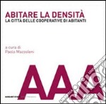 Abitare la densità. La città delle cooperative di abitanti. Ediz. illustrata libro