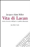 Vita di Lacan. Scritta a beneficio dell'opinione pubblica illuminata libro di Miller Jacques-Alain