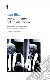 Pervertimento del cristianesimo. Conversazioni con David Cayley su Vangelo, chiesa, modernità libro