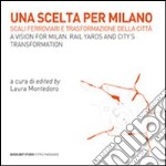 Una scelta per Milano. Scali ferroviari e trasformazione della città. Ediz. italiana e inglese libro