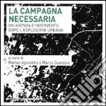 La campagna necessaria. Un'agenda d'intervento dopo l'esplosione urbana libro