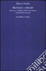 Il Marxismo culturale. Estetica e politica della letteratura nel tardo Occidente libro