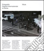 Work. Fotografia. Festival internazionale di Roma 11° edizione. Ediz. italiana e inglese