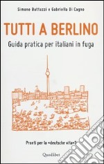 Tutti a Berlino. Guida pratica per italiani in fuga