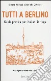 Tutti a Berlino. Guida pratica per italiani in fuga libro