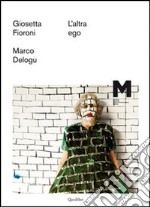 L'altra ego. Giosetta Fioroni, Marco Delogu. Ediz. illustrata