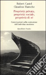 Proprietà privata, proprietà sociale, proprietà di sé. Conversazioni sulla costruzione dell'individuo moderno libro