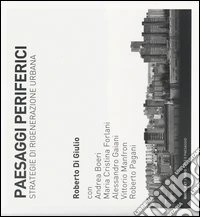 Paesaggi periferici. Strategie di rigenerazione urbana. Ediz. illustrata libro