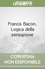 Francis Bacon. Logica della sensazione libro